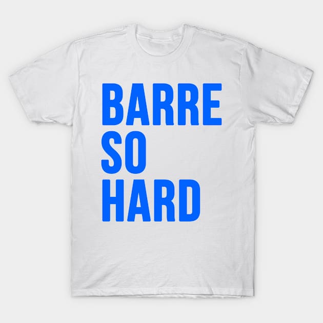 Barre So Hard T-Shirt by hothippo